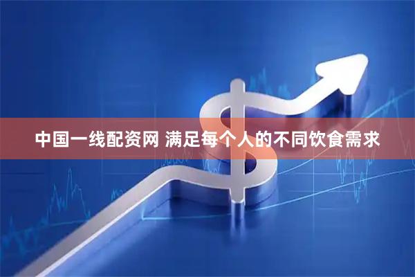 中国一线配资网 满足每个人的不同饮食需求